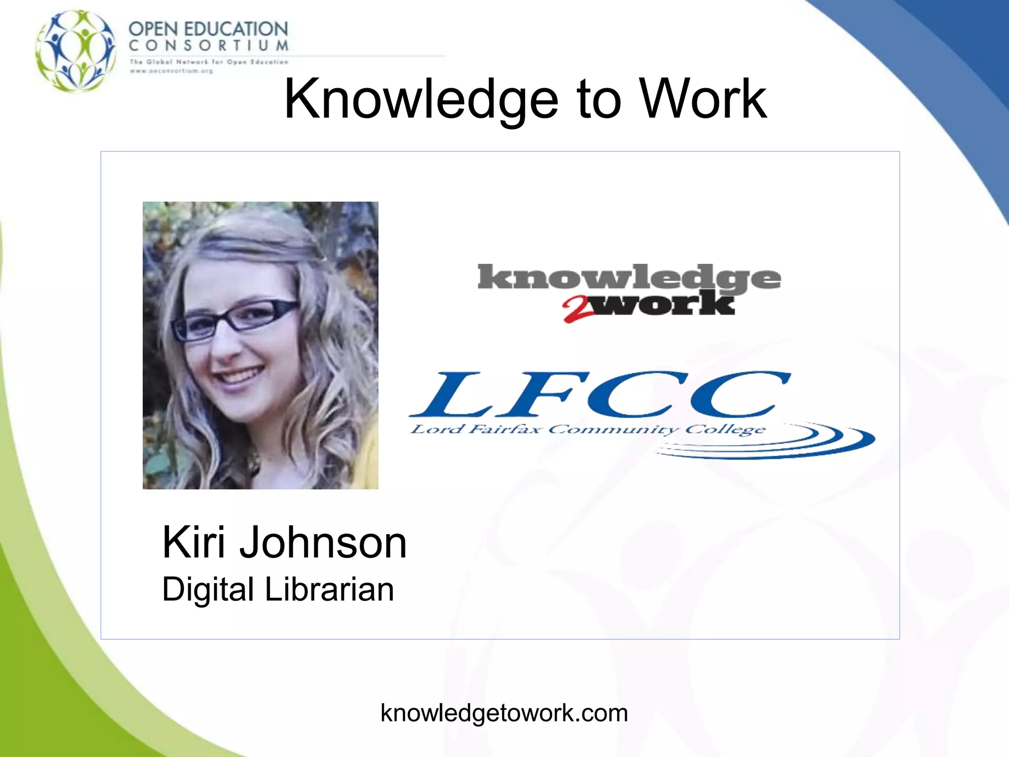 Knowledge to Work
knowledgetowork.com
Kiri Johnson
Digital Librarian
 