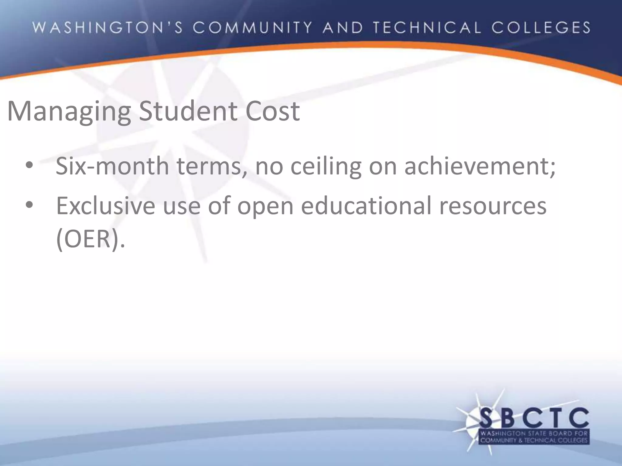 • Six-month terms, no ceiling on achievement;
• Exclusive use of open educational resources
(OER).
Managing Student Cost
 