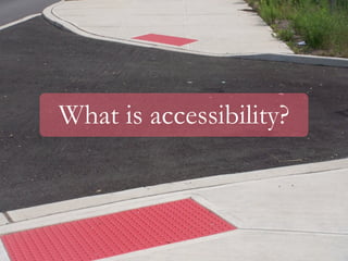 What is accessibility?
 