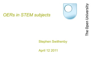 OERs in STEM subjects Stephen Swithenby April 12 2011  