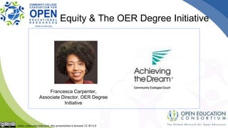 Equity & The OER Degree Initiative
Francesca Carpenter,
Associate Director, OER Degree
Initiative
 