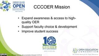 • Expand awareness & access to high-
quality OER
• Support faculty choice & development
• Improve student success
CCCOER Mission
 