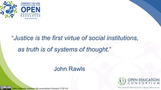 “Justice is the first virtue of social institutions,
as truth is of systems of thought.”
John Rawls
 