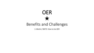 OER

Benefits and Challenges
S. Martin / SBCTC: How to Use OER
 