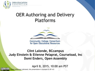 OER Authoring and Delivery
Platforms
Clint Lalonde, BCcampus
Judy Einstein & Etienne Pelaprat, Courseload, Inc
Domi Enders, Open Assembly
April 8, 2015, 10:00 am PST
Unless otherwise indicated, this presentation is licensed CC-BY 4.0
 