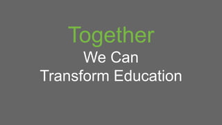 Together
We Can
Transform Education
 