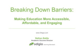 Breaking Down Barriers:
Making Education More Accessible,
Affordable, and Engaging
www.Odigia.com
Nathan Battle
Academic Success Director
 