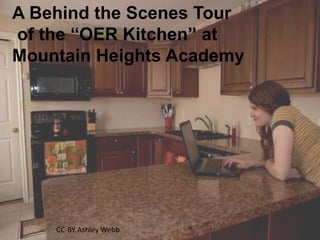 A Behind the Scenes Tour 
of the “OER Kitchen” at 
Mountain Heights Academy 
CC-BY Ashley Webb 
 