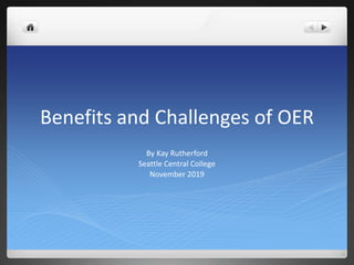 Benefits and Challenges of OER
By Kay Rutherford
Seattle Central College
November 2019
 