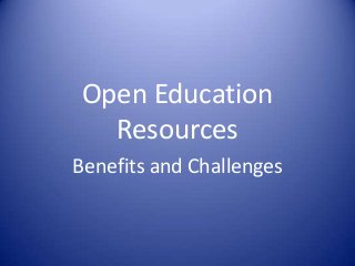 Open Education
Resources
Benefits and Challenges

 