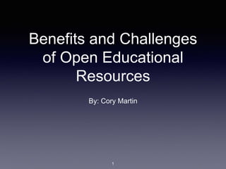 Benefits and Challenges
of Open Educational
Resources
By: Cory Martin
1
 