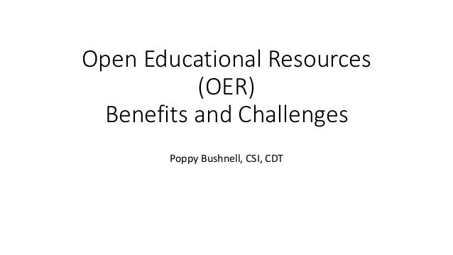 Open Educational Resources
(OER)
Benefits and Challenges
Poppy Bushnell, CSI, CDT
 