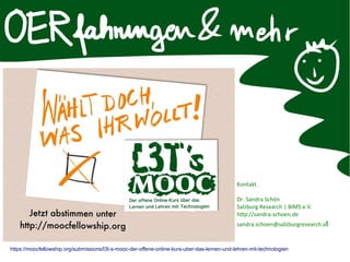 Kontakt
Dr. Sandra Schön
Salzburg Research | BIMS e.V.
http://sandra-schoen.de
sandra.schoen@salzburgresearch.at
https://moocfellowship.org/submissions/l3t-s-mooc-der-offene-online-kurs-uber-das-lernen-und-lehren-mit-technologien
 