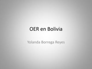 OER en Bolivia 
Yolanda Borrega Reyes  