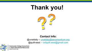 Contact Info:
@unatdaly -- unatdaly@oeconsortium.org
@quill-west -- oclquill.west@gmail.com
Thank you!
 