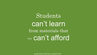 Students
can’t learn
from materials that
they can’t afford
special thanks to Quill West. Licensed CC-BY
 