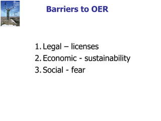 Barriers to OER Legal – licenses  Economic - sustainability Social - fear 