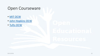 Open Courseware
• MIT OCW
• John Hopkins OCW
• Tufts OCW
03/12/2016 20
 