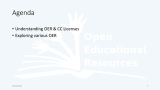 Agenda
• Understanding OER & CC Licenses
• Exploring various OER
03/12/2016 3
 