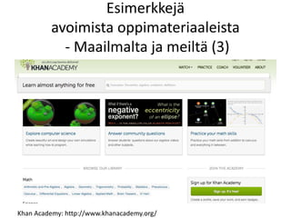 Esimerkkejä
avoimista oppimateriaaleista
- Maailmalta ja meiltä (3)
Khan Academy: http://www.khanacademy.org/
 