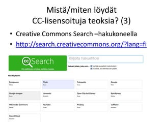 Mistä/miten löydät
CC-lisensoituja teoksia? (3)
• Creative Commons Search –hakukoneella
• http://search.creativecommons.org/?lang=fi
 