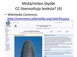 Mistä/miten löydät
CC-lisensoituja teoksia? (4)
• Wikimedia Commons
http://commons.wikimedia.org/wiki/Etusivu
 