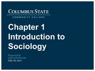 Chapter 1
Introduction to
Sociology
July 18, 2017
Prepared by
Adam Moskowitz
 