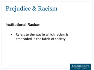 Prejudice & Racism
Institutional Racism
• Refers to the way in which racism is
embedded in the fabric of society
 