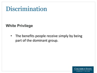 Discrimination
White Privilege
• The benefits people receive simply by being
part of the dominant group.
 