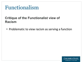 Functionalism
• Problematic to view racism as serving a function
Critique of the Functionalist view of
Racism
 