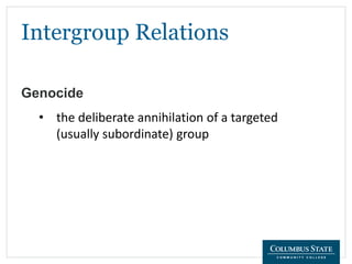 Intergroup Relations
Genocide
• the deliberate annihilation of a targeted
(usually subordinate) group
 