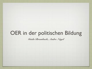 OER in der politischen Bildung
Guido Brombach, Andre Nagel
 