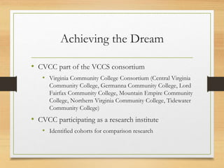 Achieving the Dream
• CVCC part of the VCCS consortium
• Virginia Community College Consortium (Central Virginia
Community...