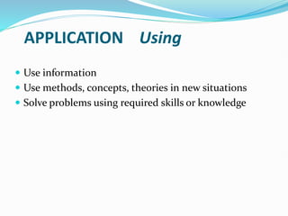 APPLICATION Using
 Use information
 Use methods, concepts, theories in new situations
 Solve problems using required skills or knowledge
 