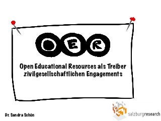 Open Educational Resources als Treiber
zivilgesellschaftlichen Engagements
Dr. Sandra Schön
 