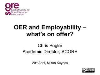 OER and Employability – what’s on offer? Chris Pegler Academic Director, SCORE 20 th  April, Milton Keynes 