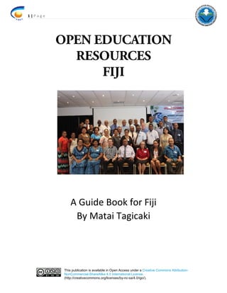 1 | P a g e
This publication is available in Open Access under a Creative Commons Attribution-
NonCommercial-ShareAlike 4.0 International License.
(http://creativecommons.org/licenses/by-nc-sa/4.0/igo/).
A Guide Book for Fiji
By Matai Tagicaki
 