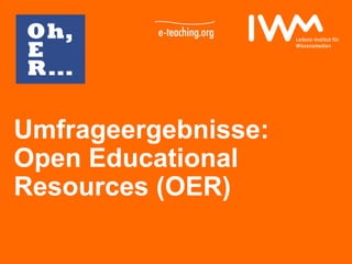 Datum
Umfrageergebnisse:
Open Educational
Resources (OER)
 