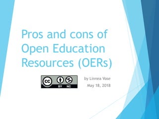 Pros and cons of
Open Education
Resources (OERs)
by Linnea Vose
May 18, 2018
 