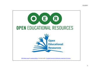 1/5/2017
1
OER Global Logo by Jonathas Mello is licensed under a Creative Commons Attribution Unported 3.0 License 
 