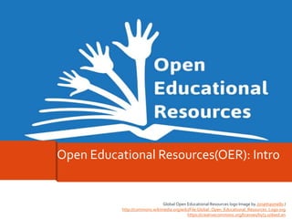 Open Educational Resources(OER): Intro
Global Open Educational Resources logo Image by Jonathasmello /
http://commons.wikimedia.org/wiki/File:Global_Open_Educational_Resources_Logo.svg
https://creativecommons.org/licenses/by/3.0/deed.en
 