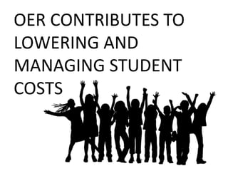 OER CONTRIBUTES TO
LOWERING AND
MANAGING STUDENT
COSTS
 