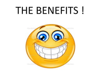 THE BENEFITS !
 