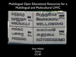 Stian Håklev
Duino
CC BY
Multilingual Open Educational Resources for a
Multilingual and Multicultural UWC
 