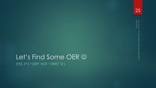 Let’s Find Some OER 
(YES, IT’S “OER” NOT “OERS”  )
25
 