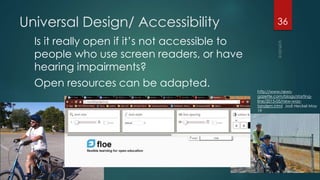 Universal Design/ Accessibility
Is it really open if it’s not accessible to
people who use screen readers, or have
hearing impairments?
Open resources can be adapted.
36
http://www.news-
gazette.com/blogs/starting-
line/2015-05/new-way-
tandem.html Jodi Heckel May
19
 