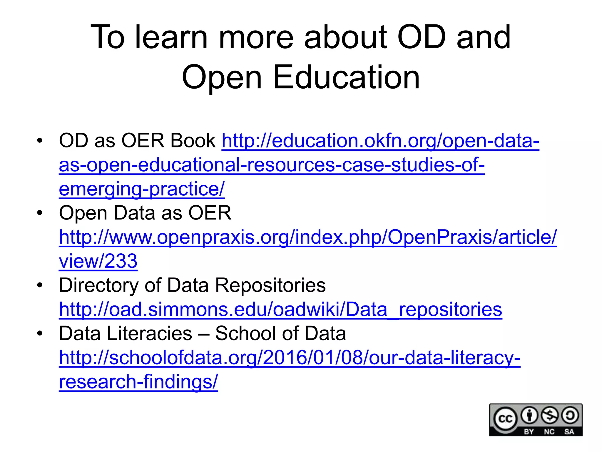 To learn more about OD and
Open Education
• OD as OER Book http://education.okfn.org/open-data-
as-open-educational-resources-case-studies-of-
emerging-practice/
• Open Data as OER
http://www.openpraxis.org/index.php/OpenPraxis/article/
view/233
• A Scuola di OpenCoesione (@ascuoladioc)
http://www.ascuoladiopencoesione.it
• Data Literacies – School of Data
http://schoolofdata.org/2016/01/08/our-data-literacy-
research-findings/
 