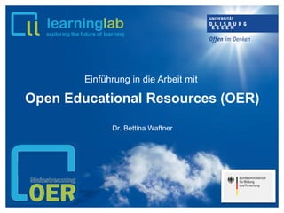 Einführung in die Arbeit mit
Open Educational Resources (OER)
Dr. Bettina Waffner
 