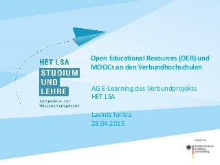 Open Educational Resources (OER) und
MOOCs an den Verbundhochschulen
AG E-Learning des Verbundprojekts
HET LSA
Lavinia Ionica
28.04.2015
 