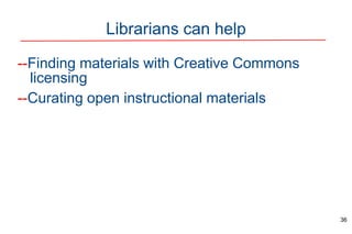 Librarians can help
--Finding materials with Creative Commons
licensing
--Curating open instructional materials
36
 